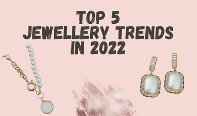 Top 5 Jewellery Trends to Follow In 2022